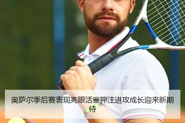 奥萨尔季后赛表现亮眼活塞押注进攻成长迎来新期待